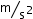 <math xmlns="http://www.w3.org/1998/Math/MathML"><mfrac bevelled="true"><mi mathvariant="normal">m</mi><msup><mi mathvariant="normal">s</mi><mn>2</mn></msup></mfrac><mi></mi></math>