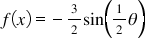 <math style="font-family:'Times New Roman'" xmlns="http://www.w3.org/1998/Math/MathML"><mstyle mathsize="18px"><mrow><mi>f</mi><mfenced><mi>x</mi></mfenced><mo>=</mo><mo>-</mo><mfrac><mn>3</mn><mn>2</mn></mfrac><mi>sin</mi><mfenced><mrow><mfrac><mn>1</mn><mn>2</mn></mfrac><mi>&#x3B8;</mi></mrow></mfenced></mrow></mstyle></math>