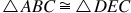 <math style="font-family:'Times New Roman'" xmlns="http://www.w3.org/1998/Math/MathML"><mstyle mathsize="18px"><mrow><mo>&#x25B3;</mo><mi>A</mi><mi>B</mi><mi>C</mi><mo>&#x2245;</mo><mo>&#x25B3;</mo><mi>D</mi><mi>E</mi><mi>C</mi></mrow></mstyle></math>