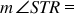 <math style="font-family:'Times New Roman'" xmlns="http://www.w3.org/1998/Math/MathML"><mstyle mathsize="18px"><mi>m</mi><mo>&#x2220;</mo><mi>S</mi><mi>T</mi><mi>R</mi><mo>=</mo></mstyle></math>