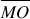 <math style="font-family:'Times New Roman'" xmlns="http://www.w3.org/1998/Math/MathML"><mstyle mathsize="18px"><menclose notation="top"><mi>M</mi><mi>O</mi></menclose></mstyle></math>