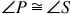 <math style="font-family:'Times New Roman'" xmlns="http://www.w3.org/1998/Math/MathML"><mstyle mathsize="18px"><mo>∠</mo><mi>P</mi><mo>≅</mo><mo>∠</mo><mi>S</mi></mstyle></math>