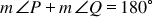 <math style="font-family:'Times New Roman'" xmlns="http://www.w3.org/1998/Math/MathML"><mstyle mathsize="18px"><mi>m</mi><mo>∠</mo><mi>P</mi><mo>+</mo><mi>m</mi><mo>∠</mo><mi>Q</mi><mo>=</mo><mn>180</mn><mo>°</mo></mstyle></math>