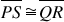 <math style="font-family:'Times New Roman'" xmlns="http://www.w3.org/1998/Math/MathML"><mstyle mathsize="18px"><menclose notation="top"><mi>P</mi><mi>S</mi></menclose><mo>≅</mo><menclose notation="top"><mi>Q</mi><mi>R</mi></menclose></mstyle></math>